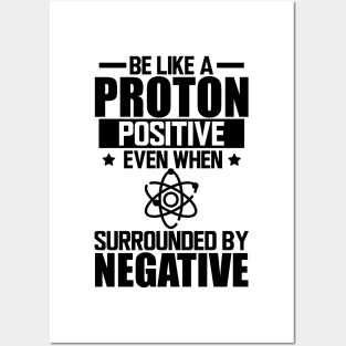 Science Lab - Be like a proton positive even when surrounded by negative Posters and Art